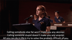 Woman (Cady from Mean Girls) saying "Calling someone else fat won't make you any skinnier. Calling someone stupid doesn't make you any smarter. All you can do in life is try to solve the problem in front of you"