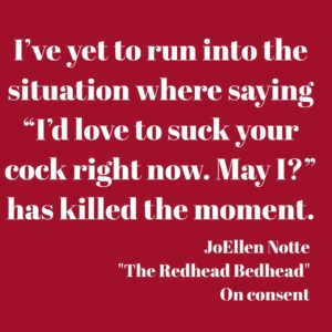 Graphic reading "I've yet to run into the situation where saying 'I'd love to suck your cock right now, may I?' has killed the moment, JoEllen Notte on consent"