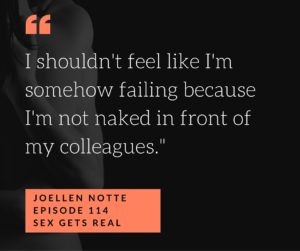 Graphic reading "I shouldn't feel like I'm somehow failing because I'm not naked in front of my colleagues" JoEllen Notte Episode 114 Sex Gets Real