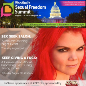 Top of graphic features image of US capitol building and caption Woodhull's Sexual Freedom Summit August 3-6 Arlington VA. Bottom features photo of JoEllen (redheaded woman) overlaid with text: Sex Geek Salon: A Mellow Opening Night Event Thursday August 3rd, 7pm, Keep Giving a Fuck: Prioritizing Sex During Trying Times, Saturday August 5, 10:45am. JoEllen's appearance at #SFS17 is sponsored by SheVibe