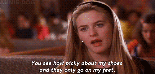 blonde woman (Cher from Clueless) saying "You see how picky I am about my shoes and they only go on my feet"